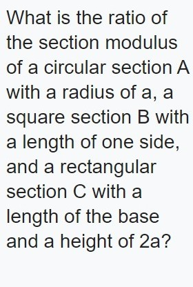 What is the ratio of the section modulus of a circular section A with a radius of a, a square section B with a length of one