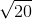 \sqrt{20}