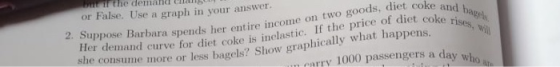 ce and bags ke rises, will il the demand cm or False. Use a graph in your answer. income on two goods, diet coke and 2. Suppo