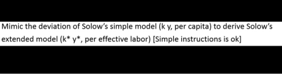 Mimic the deviation of Solows simple model (k y, per capita) to derive Solows extended model (k* y*, per effective labor) (