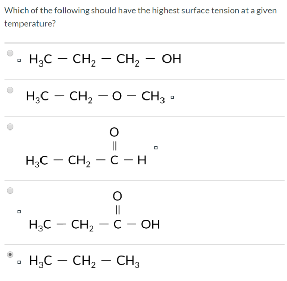 Which of the following should have the highest surface tension at a given temperature? H2C – CH2 – CH2 – OH • H3C – CH2 – O –