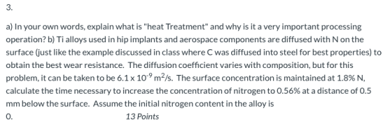 3. a) In your own words, explain what is heat Treatment and why is it a very important processing operation? b) Ti alloys u