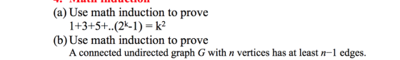 (a) Use math induction to prove 1+3+5+. .(2k-1)-k2 (b) Use math induction to prove A connected undirected graph G with n vertices has at least n-1 edges