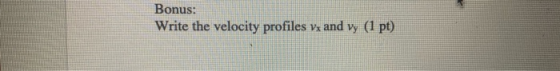 Bonus: Write the velocity profiles vx and yy (1 pt)