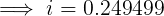 \large \implies i= 0.249499