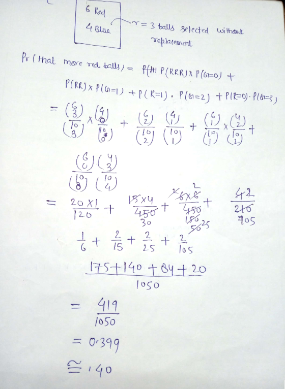 6 Red Y= 3 balls geleted wi thaut eplatement Pr(that mYe red bellj) PtI P(RER)X P(G-O)+ PRR) x P(1) +P(K=1). P (=2) + PIEO) P