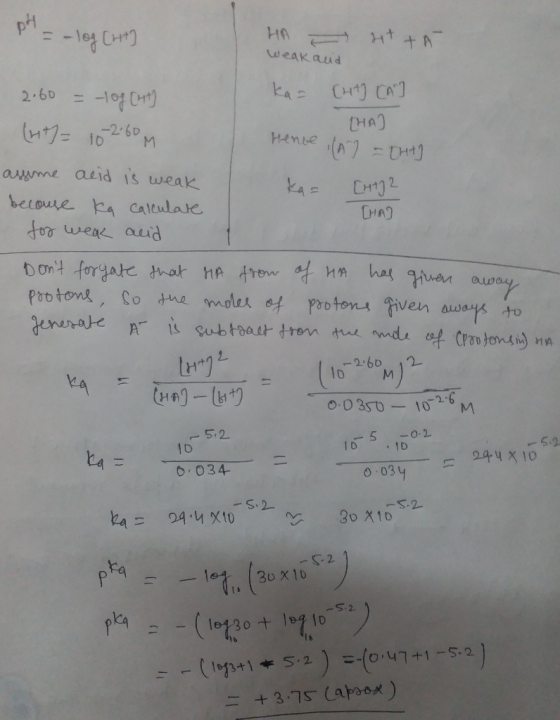 pH = -log Crity HA Hetta weak auid Hence (A - CHA] 2.60 = -log Cht) ka= [ht] CA] CHA] (t)= 10260m assume acid is weak kas Сн)