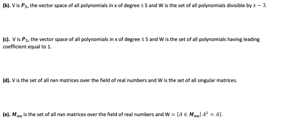 (b). V is P5, the vector space of all polynomials in x of degree s5 and W is the set of all polynomials divisible by x – 3. (