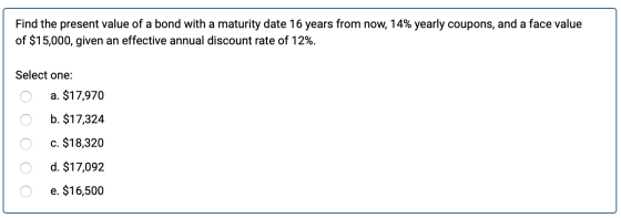 Find the present value of a bond with a maturity date 16 years from now, 14% yearly coupons, and a face value of $15,000, giv