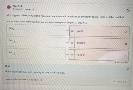 HQ19.12 Homework - Answered Which type of radioactivity (alpha, negatron, or positron) will most likely be emitted by each of