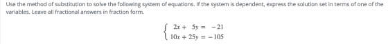 Use the method of substitution to solve the following system of equations. If the system is dependent, express the solution s