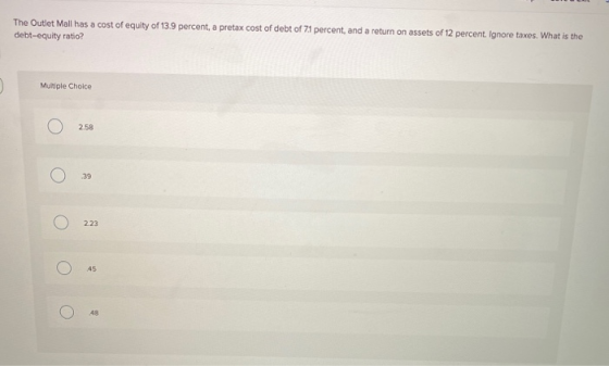 The Outlet Mall has a cost of equity of 13.9 percent, a pretax cost of debt of 71 percent, and a return on assets of 12 perce