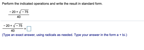 Perform the indicated operations and write the result in standard form. - 20+V - 75 40 - 20+ v-75 - 40 =U (Type an exact answ
