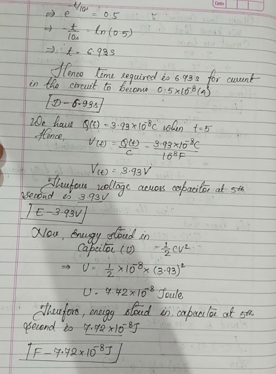 Dato 1/10 0.5 th ln (05) it 6.935 Hence time required és 6.938 for curent in the circuit to become 0:5*108 (A) 10 -6.938) We