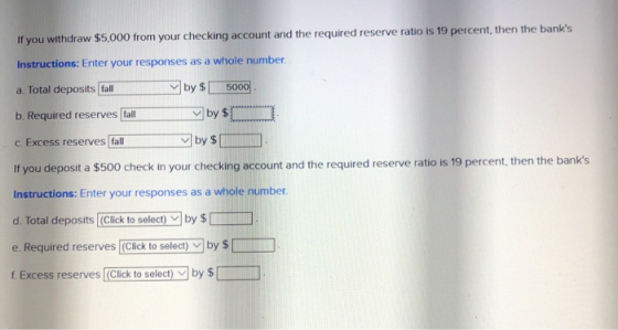 If you withdraw $5,000 from your checking account and the required reserve ratio is 19 percent, then the banks Instructions: