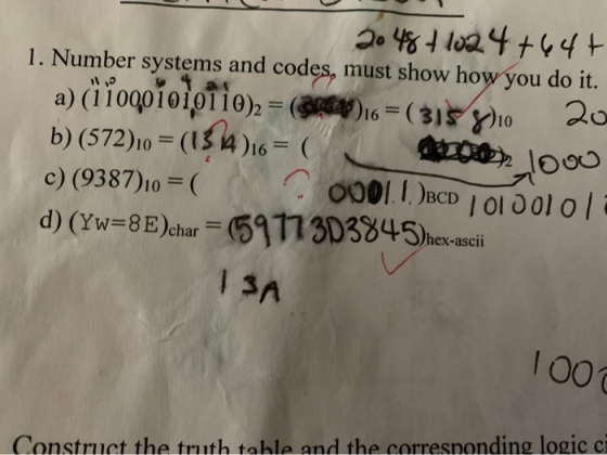 2048 + 1024+64t 1. Number systems and codes, must show how you do it. a) (1 10001010110)2 = (x+4) 16 = ( 315 gio 20 b) (572)1