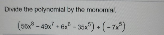 Divide the polynomial by the monomial. (56x8 – 49x? + 6x6 – 35x5) + (-7x)