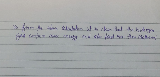 So from the above calculation if us clear that the hydrogen gas contains more energy and also feast mass then Methanol