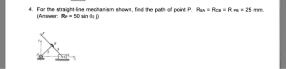 4. For the straight-line mechanism shown, find the path of point P. RBA = Rce = R PB = 25 mm. (Answer: Rp = 50 sin 02 j)