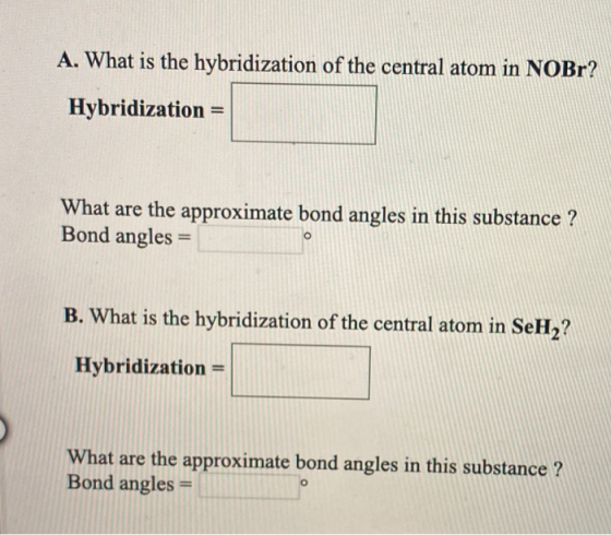A. What is the hybridization of the central atom in NOBr? Hybridization = What are the approximate bond angles in this substa