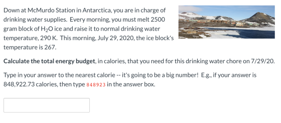 Down at McMurdo Station in Antarctica, you are in charge of drinking water supplies. Every morning, you must melt 2500 gram b