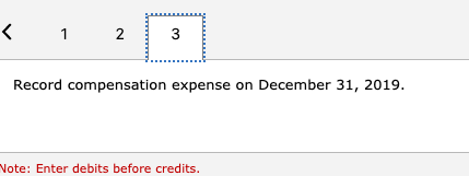 123 Record compensation expense on December 31, 2019. Note: Enter debits before credits.