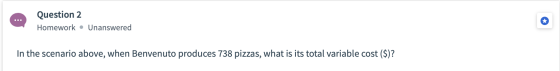 Q Question 2 Homework • Unanswered uestion. Unanswered In the scenario above, when Benvenuto produces 738 pizzas, what is its