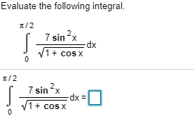 Evaluate the following integral. 1/2 7 sin ?x -dx 1 + cos x 0 1/2 7 sin 2x dx = V1 + cos x 0