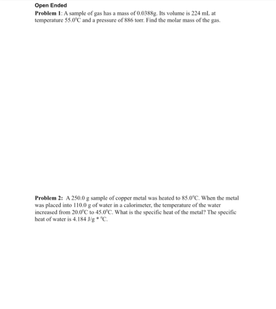 Open Ended Problem 1: A sample of gas has a mass of 0.0388g. Its volume is 224 mL at temperature 55.0°C and a pressure of 886