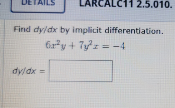 DETAILS LARCALC11 2.5.010. Find dy/dx by implicit differentiation. 6r2y + 7y2x = -4 dy/dx =