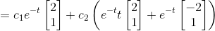 = c_1 e^{-t} \begin{bmatrix} 2 \\1\end{bmatrix}+ c_2 \left( e^{-t}t \begin{bmatrix} 2 \\1\end{bmatrix}+e^{-t} \begin{bmatrix} -2 \\1\end{bmatrix} \right )