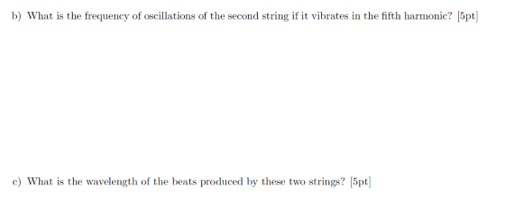 b) What is the frequency of oscillations of the second string if it vibrates in the fifth harmonic? [5pt c) What is the wavelength of the beats produced by these two strings? 5pt