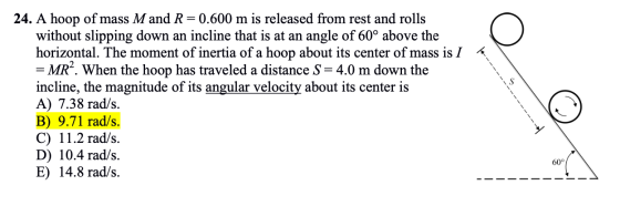 24. A hoop of mass M and R=0.600 m is released from rest and rolls without slipping down an incline that is at an angle of 60