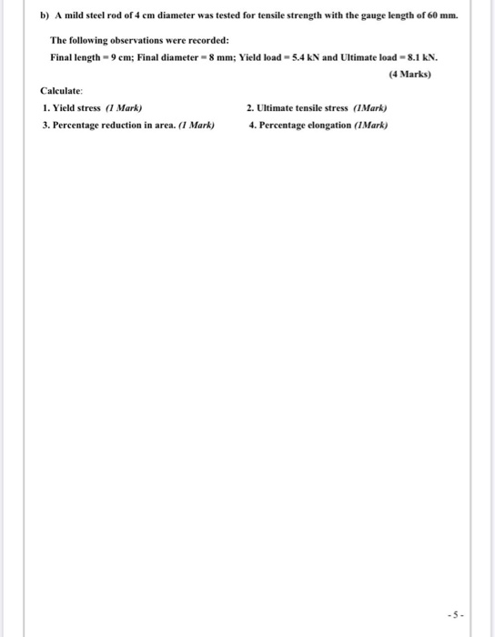 b) A mild steel rod of 4 cm diameter was tested for tensile strength with the gauge length of 60 mm. The following observatio