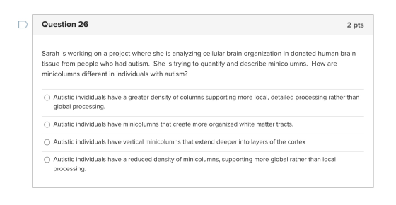 Question 26 2 pts Sarah is working on a project where she is analyzing cellular brain organization in donated human brain tis