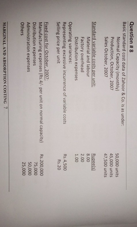 Question #8 Basic standard cost data of Zahoor & Co. is as under: Normal Capacity (monthly) Production, October, 2007 Sales O