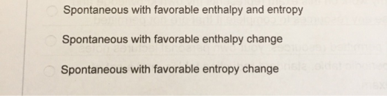 Spontaneous with favorable enthalpy and entropy Spontaneous with favorable enthalpy change Spontaneous with favorable entropy