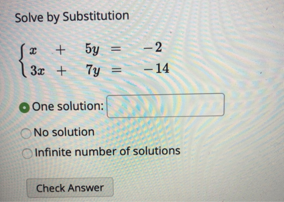 Solve by Substitution - 2 + Бу = - 2 - 14 3x + 7y One solution: No solution O Infinite number of solutions Check Answer