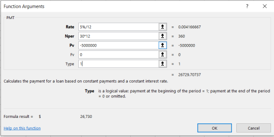 Function Arguments ? x PMT 1 1 = 0.004166667 = 360 Rate 5%/12 Nper 30*12 -5000000 Evo Type 11 Pv 1 = 1 = 26729.70737 Calculat
