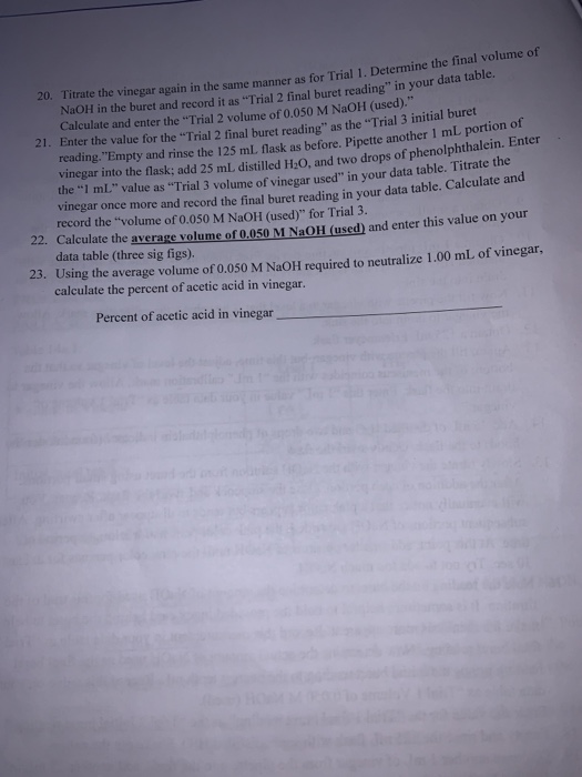 20. Titrate the vinegar again in the same manner as for Trial 1. Determine the final volume of NaOH in the buret and record i