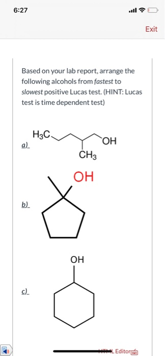 6:27 all Exit Based on your lab report, arrange the following alcohols from fastest to slowest positive Lucas test. (HINT: Lu