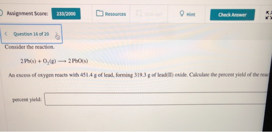 Assignment Score: 233/2000 Resources Hint Check Answer Question 16 of 20 Consider the reaction 2 Pb(s) + O2(g) 2 PbO(s) An ex