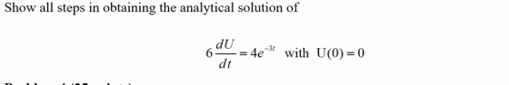 Show all steps in obtaining the analytical solution of dU 6 - 4e-3 with U(0)=0 dt