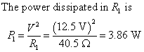 The power dissipatedin Ri is V. (12.5V) = 3.86w =-=- 3.86 W 40.5 Ω