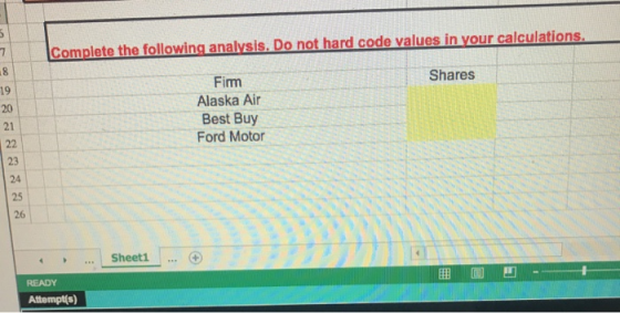 Complete the following analysis. Do not hard code values in your calculations. Shares Fim Alaska Air Best Buy Ford Motor Shee