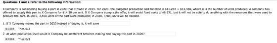 Questions 1 and 2 refer to the following information: X Company is considering buying a part in 2020 that it made in 2019. Fo