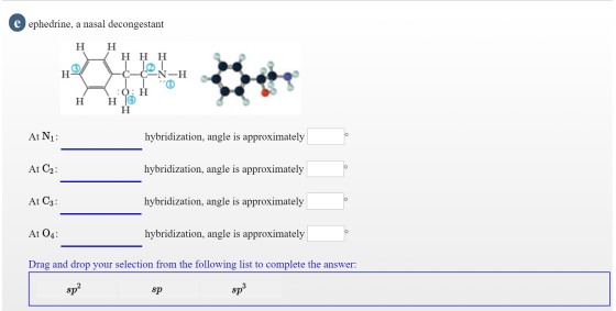 e ephedrine, a nasal decongestant HH Η Η Η 10 -C- N - H B ņqN-H 0: HH 14 н At Ni: hybridization, angle is approximately At C2