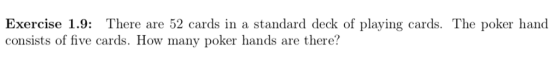 Exercise 1.9: There are 52 cards in a standard deck of playing cards. The poker hand consists of five cards. How many poker hands are there?