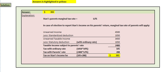 Answers is highlighted in yellow: Solution: $ 393 Answer: Explanation: Stans parents marginal tax rate = 12% In case of elec