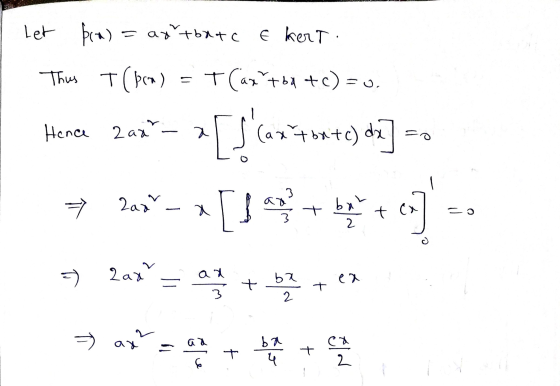 Let bra) =adtbatc € kert: Thus T (bra) Tlax +64 +c) = 0 = =u, Hence 2aa - a (ax + bx+c) dx] a [ [18++ button Zaar a z? -) Za